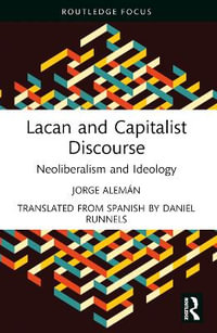 Lacan and Capitalist Discourse : Neoliberalism and Ideology - Jorge Alemán