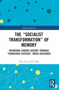 The "Socialist Transformation" of Memory : Reversing Chinese History through "Pernicious-Vestiges" Media Discourse - Yusi Liu