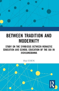 Between Tradition and Modernity : Study on the Symbiosis Between Monastic Education and School Education of the Dai in Xishuangbanna - Hui Chen