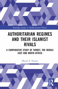 Authoritarian Regimes and their Islamist Rivals : A Comparative Study of Turkey, the Middle East and North Africa - Miaad A. Hassan