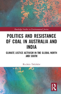 Politics and Resistance of Coal in Australia and India : Climate Justice Activism in the Global North and South - Ruchira Talukdar