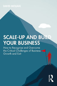 Scale-up and Build Your Business : How to Recognise and Overcome the Critical Challenges of Business Growth and Exit - David Molian