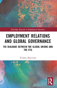 Employment Relations and Global Governance : The Dialogue between the Global Unions and the IFIs - Yvonne Rueckert