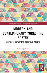 Modern and Contemporary Yorkshire Poetry : Cultural Identities, Political Crises - Kyra Piperides