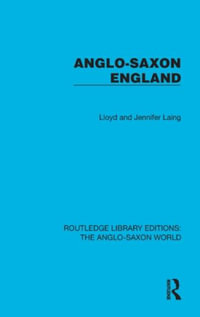 Anglo-Saxon England : Routledge Library Editions: The Anglo-Saxon World - Lloyd and Jennifer Laing