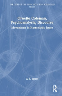 Ornette Coleman, Psychoanalysis, Discourse : Movements in Harmolodic Space - A. L. James