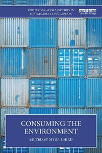 Consuming the Environment : Routledge-Scorai Studies in Sustainable Consumption - Myra J. Hird