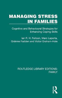 Managing Stress in Families : Cognitive and Behavioural Strategies for Enhancing Coping Skills - Ian R. H. Falloon