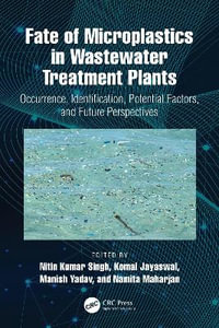 Fate of Microplastics in Wastewater Treatment Plants : Occurrence, Identification, Potential Factors, and Future Perspectives - Nitin Kumar Singh