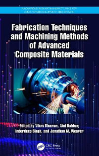 Fabrication Techniques and Machining Methods of Advanced Composite Materials : Innovations in Smart Manufacturing for Long-Term Development and Growth - Vikas Dhawan