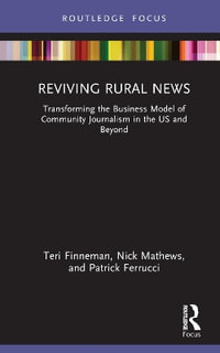 Reviving Rural News : Transforming the Business Model of Community Journalism in the US and Beyond - Teri Finneman