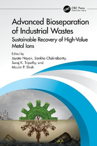 Advanced Bioseparation of Industrial Wastes : Sustainable Recovery of High-Value Metal Ions - Jayato Nayak