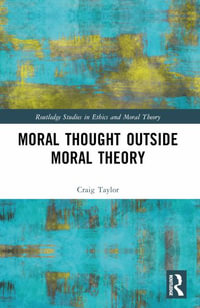 Moral Thought Outside Moral Theory - Craig Taylor