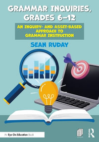 Grammar Inquiries, Grades 6-12 : An Inquiry- and Asset-Based Approach to Grammar Instruction - Sean Ruday