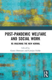 Post-Pandemic Welfare and Social Work : Re-imagining the New Normal - Goetz Ottmann