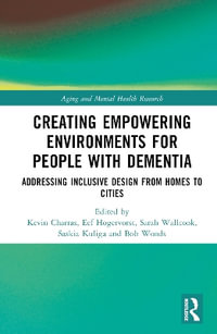 Creating Empowering Environments for People with Dementia : Addressing Inclusive Design from Homes to Cities - Bob  Woods