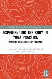 Experiencing the Body in Yoga Practice : Meanings and Knowledge Transfer - Krzysztof Konecki