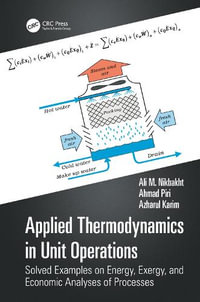 Applied Thermodynamics in Unit Operations : Solved Examples on Energy, Exergy, and Economic Analyses of Processes - Ali M. Nikbakht