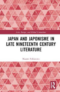 Japan and Japonisme in Late Nineteenth Century Literature : Asia, Europe, and Global Connections - Naomi Charlotte Fukuzawa