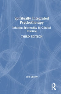 Spiritually Integrated Psychotherapy : Infusing Spirituality in Clinical Practice - Len Sperry