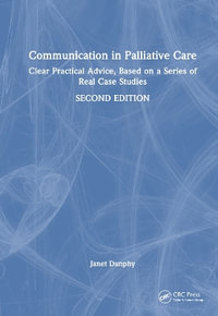 Communication in Palliative Care : Clear Practical Advice, Based on a Series of Real Case Studies - Janet Dunphy