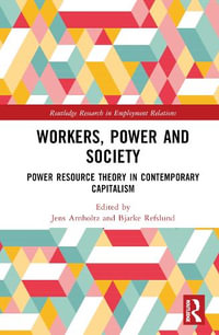 Workers, Power and Society : Power Resource Theory in Contemporary Capitalism - Jens Arnholtz