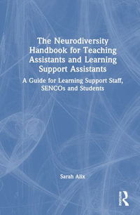 The Neurodiversity Handbook for Teaching Assistants and Learning Support Assistants : A Guide for Learning Support Staff, SENCOs and Students - Sarah Alix