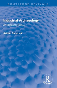 Industrial Archaeology : An Historical Survey - Arthur Raistrick