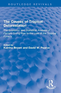 The Causes of Tropical Deforestation : The Economic and Statistical Analysis of Factors Giving Rise to the Loss of the Tropical Forests - Katrina Brown