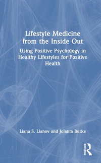 Lifestyle Medicine from the Inside Out : Using Positive Psychology in Healthy Lifestyles for Positive Health - Liana S. Lianov