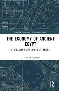 The Economy of Ancient Egypt : State, Administration, Institutions - Mahmoud Ezzamel