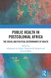 Public Health in Postcolonial Africa : The Social and Political Determinants of Health - Olukayode Faleye