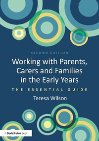 Working with Parents, Carers and Families in the Early Years : The Essential Guide - Teresa Wilson