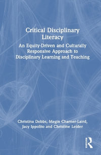 Critical Disciplinary Literacy : An Equity-Driven and Culturally Responsive Approach to Disciplinary Learning and Teaching - Christina L. Dobbs