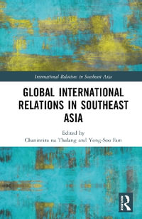 Global International Relations in Southeast Asia : International Relations in Southeast Asia - Chanintira na Thalang