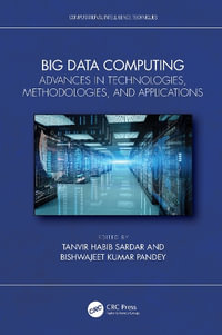 Big Data Computing : Advances in Technologies, Methodologies, and Applications - Tanvir Habib Sardar