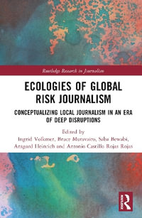 Ecologies of Global Risk Journalism : Conceptualizing Local Journalism in an Era of Deep Disruptions - Ingrid Volkmer