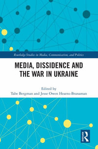 Media, Dissidence and the War in Ukraine : Routledge Studies in Media, Communication, and Politics - Tabe Bergman