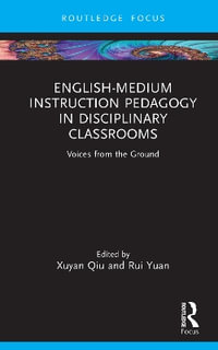 English-Medium Instruction Pedagogy in Disciplinary Classrooms : Voices from the Ground - Xuyan Qiu