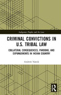 Criminal Convictions in U.S. Tribal Law : Collateral Consequences, Pardons, and Expungements in Indian Country - Andrew Novak