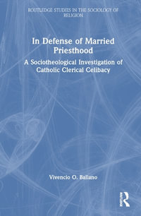 In Defense of Married Priesthood : A Sociotheological Investigation of Catholic Clerical Celibacy - Vivencio O. Ballano