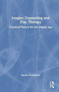 Jungian Counseling and Play Therapy : Classical Theory for the Digital Age - Rachel McRoberts