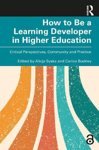 How to Be a Learning Developer in Higher Education : Critical Perspectives, Community and Practice - Alicja Syska