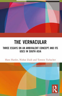 The Vernacular : Three Essays on an Ambivalent Concept and its Uses in South Asia - Hans Harder