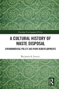 A Cultural History of Waste Disposal : Environmental Policy and Park Redevelopments - Benjamin A. Lawson