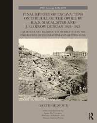 Final Report of Excavations on The Hill of The Ophel by R.A.S. Macalister and J. Garrow Duncan 1923-1925 : Catalogue and Examination of the Finds in the Collections of the Palestine Exploration Fund - Garth Gilmour