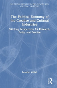 The Political Economy of the Creative and Cultural Industries : Stitching Perspectives for Research, Policy and Practice - Leandro Valiati