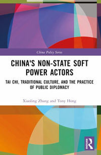 China's Non-State Soft Power Actors : Tai Chi, Traditional Culture, and the Practice of Public Diplomacy - Xiaoling Zhang