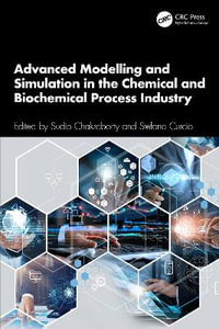 Advanced Modelling and Simulation in the Chemical and Biochemical Process Industry - Sudip Chakraborty