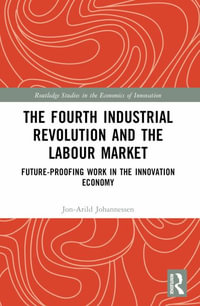 The Fourth Industrial Revolution and the Labour Market : Future-proofing Work in the Innovation Economy - Jon-Arild Johannessen